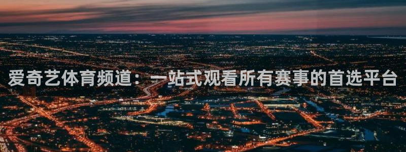 nba山猫直播：爱奇艺体育频道：一站式观看所有赛事的首选平台